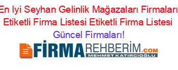 En+Iyi+Seyhan+Gelinlik+Mağazaları+Firmaları+Etiketli+Firma+Listesi+Etiketli+Firma+Listesi Güncel+Firmaları!