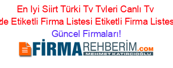En+Iyi+Siirt+Türki+Tv+Tvleri+Canlı+Tv+Izle+Etiketli+Firma+Listesi+Etiketli+Firma+Listesi Güncel+Firmaları!