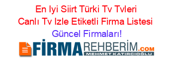 En+Iyi+Siirt+Türki+Tv+Tvleri+Canlı+Tv+Izle+Etiketli+Firma+Listesi Güncel+Firmaları!