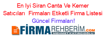 En+Iyi+Siran+Canta+Ve+Kemer+Satıcıları +Firmaları+Etiketli+Firma+Listesi Güncel+Firmaları!