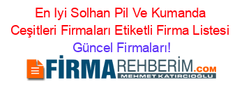 En+Iyi+Solhan+Pil+Ve+Kumanda+Ceşitleri+Firmaları+Etiketli+Firma+Listesi Güncel+Firmaları!