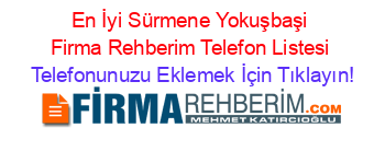 En+İyi+Sürmene+Yokuşbaşi+Firma+Rehberim+Telefon+Listesi Telefonunuzu+Eklemek+İçin+Tıklayın!