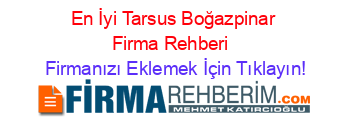 En+İyi+Tarsus+Boğazpinar+Firma+Rehberi+ Firmanızı+Eklemek+İçin+Tıklayın!