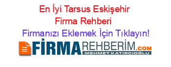 En+İyi+Tarsus+Eskişehir+Firma+Rehberi+ Firmanızı+Eklemek+İçin+Tıklayın!