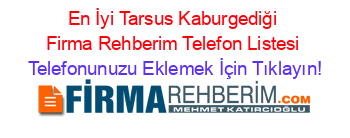 En+İyi+Tarsus+Kaburgediği+Firma+Rehberim+Telefon+Listesi Telefonunuzu+Eklemek+İçin+Tıklayın!