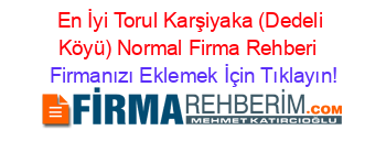 En+İyi+Torul+Karşiyaka+(Dedeli+Köyü)+Normal+Firma+Rehberi+ Firmanızı+Eklemek+İçin+Tıklayın!