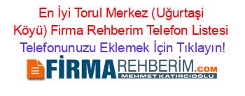 En+İyi+Torul+Merkez+(Uğurtaşi+Köyü)+Firma+Rehberim+Telefon+Listesi Telefonunuzu+Eklemek+İçin+Tıklayın!