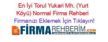 En+İyi+Torul+Yukari+Mh.+(Yurt+Köyü)+Normal+Firma+Rehberi+ Firmanızı+Eklemek+İçin+Tıklayın!