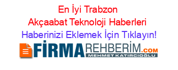 En+İyi+Trabzon+Akçaabat+Teknoloji+Haberleri Haberinizi+Eklemek+İçin+Tıklayın!