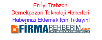 En+İyi+Trabzon+Dernekpazarı+Teknoloji+Haberleri Haberinizi+Eklemek+İçin+Tıklayın!