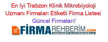 En+Iyi+Trabzon+Klinik+Mikrobiyoloji+Uzmanı+Firmaları+Etiketli+Firma+Listesi Güncel+Firmaları!