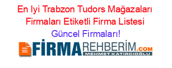 En+Iyi+Trabzon+Tudors+Mağazaları+Firmaları+Etiketli+Firma+Listesi Güncel+Firmaları!