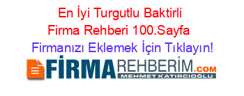 En+İyi+Turgutlu+Baktirli+Firma+Rehberi+100.Sayfa+ Firmanızı+Eklemek+İçin+Tıklayın!