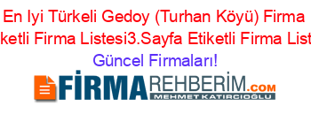 En+Iyi+Türkeli+Gedoy+(Turhan+Köyü)+Firma+Rehberi+Etiketli+Firma+Listesi3.Sayfa+Etiketli+Firma+Listesi2.Sayfa Güncel+Firmaları!