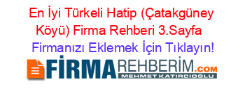 En+İyi+Türkeli+Hatip+(Çatakgüney+Köyü)+Firma+Rehberi+3.Sayfa+ Firmanızı+Eklemek+İçin+Tıklayın!