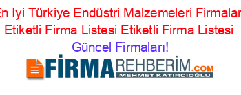 En+Iyi+Türkiye+Endüstri+Malzemeleri+Firmaları+Etiketli+Firma+Listesi+Etiketli+Firma+Listesi Güncel+Firmaları!