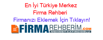 En+İyi+Türkiye+Merkez+Firma+Rehberi+ Firmanızı+Eklemek+İçin+Tıklayın!