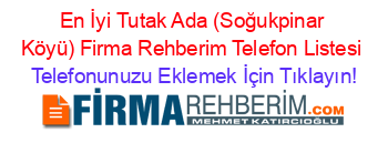 En+İyi+Tutak+Ada+(Soğukpinar+Köyü)+Firma+Rehberim+Telefon+Listesi Telefonunuzu+Eklemek+İçin+Tıklayın!