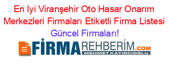 En+Iyi+Viranşehir+Oto+Hasar+Onarım+Merkezleri+Firmaları+Etiketli+Firma+Listesi Güncel+Firmaları!