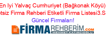 En+Iyi+Yalvaç+Cumhuriyet+(Bağkonak+Köyü)+Ucretsiz+Firma+Rehberi+Etiketli+Firma+Listesi3.Sayfa Güncel+Firmaları!
