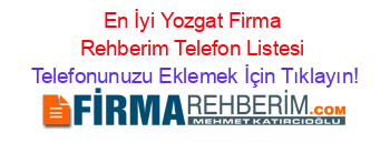 En+İyi+Yozgat+Firma+Rehberim+Telefon+Listesi Telefonunuzu+Eklemek+İçin+Tıklayın!