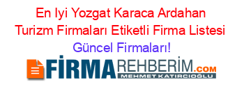 En+Iyi+Yozgat+Karaca+Ardahan+Turizm+Firmaları+Etiketli+Firma+Listesi Güncel+Firmaları!