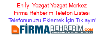 En+İyi+Yozgat+Yozgat+Merkez+Firma+Rehberim+Telefon+Listesi Telefonunuzu+Eklemek+İçin+Tıklayın!