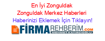 En+İyi+Zonguldak+Zonguldak+Merkez+Haberleri Haberinizi+Eklemek+İçin+Tıklayın!