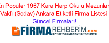 En+Popüler+1967+Kara+Harp+Okulu+Mezunları+Vakfı+(Sodav)+Ankara+Etiketli+Firma+Listesi Güncel+Firmaları!