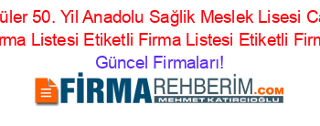 En+Popüler+50.+Yil+Anadolu+Sağlik+Meslek+Lisesi+Cankaya+Etiketli+Firma+Listesi+Etiketli+Firma+Listesi+Etiketli+Firma+Listesi Güncel+Firmaları!