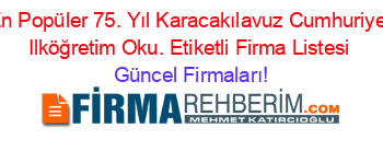 En+Popüler+75.+Yıl+Karacakılavuz+Cumhuriyet+Ilköğretim+Oku.+Etiketli+Firma+Listesi Güncel+Firmaları!