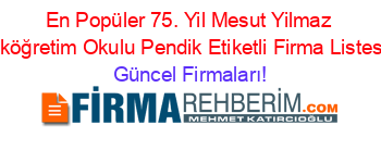 En+Popüler+75.+Yil+Mesut+Yilmaz+Ilköğretim+Okulu+Pendik+Etiketli+Firma+Listesi Güncel+Firmaları!