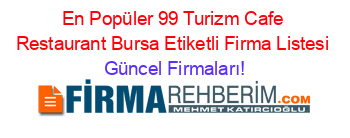 En+Popüler+99+Turizm+Cafe+Restaurant+Bursa+Etiketli+Firma+Listesi Güncel+Firmaları!
