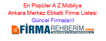 En+Popüler+A+Z+Mobilya+Ankara+Merkez+Etiketli+Firma+Listesi Güncel+Firmaları!