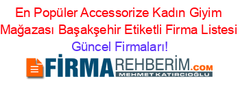 En+Popüler+Accessorize+Kadın+Giyim+Mağazası+Başakşehir+Etiketli+Firma+Listesi Güncel+Firmaları!