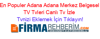 En+Populer+Adana+Adana+Merkez+Belgesel+TV+Tvleri+Canlı+Tv+İzle Tvnizi+Eklemek+İçin+Tıklayın!