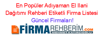 En+Popüler+Adıyaman+El+Ilani+Dağıtımı+Rehberi+Etiketli+Firma+Listesi Güncel+Firmaları!