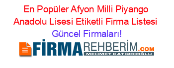 En+Popüler+Afyon+Milli+Piyango+Anadolu+Lisesi+Etiketli+Firma+Listesi Güncel+Firmaları!