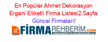 En+Popüler+Ahmet+Dekorasyon+Ergani+Etiketli+Firma+Listesi2.Sayfa Güncel+Firmaları!