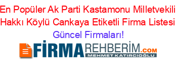 En+Popüler+Ak+Parti+Kastamonu+Milletvekili+Hakkı+Köylü+Cankaya+Etiketli+Firma+Listesi Güncel+Firmaları!