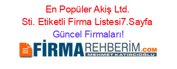 En+Popüler+Akiş+Ltd.+Sti.+Etiketli+Firma+Listesi7.Sayfa Güncel+Firmaları!