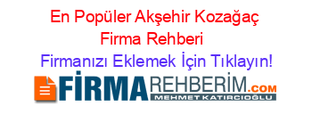 En+Popüler+Akşehir+Kozağaç+Firma+Rehberi+ Firmanızı+Eklemek+İçin+Tıklayın!