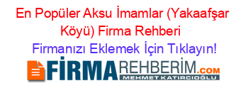 En+Popüler+Aksu+İmamlar+(Yakaafşar+Köyü)+Firma+Rehberi+ Firmanızı+Eklemek+İçin+Tıklayın!