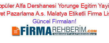 En+Popüler+Alfa+Dershanesi+Yorunge+Egitim+Yayincilik+Ticaret+Pazarlama+A.s.+Malatya+Etiketli+Firma+Listesi Güncel+Firmaları!