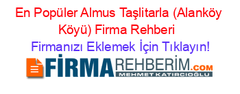 En+Popüler+Almus+Taşlitarla+(Alanköy+Köyü)+Firma+Rehberi+ Firmanızı+Eklemek+İçin+Tıklayın!