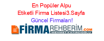 En+Popüler+Alpu+Etiketli+Firma+Listesi3.Sayfa Güncel+Firmaları!