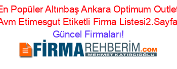En+Popüler+Altınbaş+Ankara+Optimum+Outlet+Avm+Etimesgut+Etiketli+Firma+Listesi2.Sayfa Güncel+Firmaları!