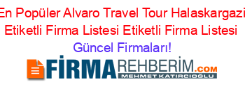 En+Popüler+Alvaro+Travel+Tour+Halaskargazi+Etiketli+Firma+Listesi+Etiketli+Firma+Listesi Güncel+Firmaları!