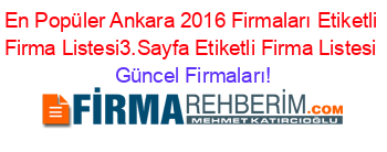 En+Popüler+Ankara+2016+Firmaları+Etiketli+Firma+Listesi3.Sayfa+Etiketli+Firma+Listesi Güncel+Firmaları!