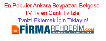 En+Populer+Ankara+Beypazarı+Belgesel+TV+Tvleri+Canlı+Tv+İzle Tvnizi+Eklemek+İçin+Tıklayın!